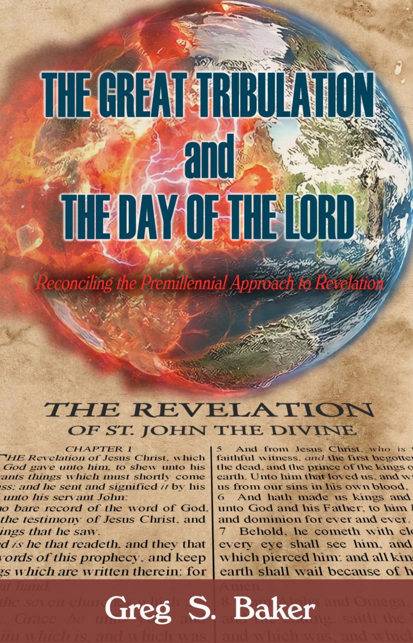 The Great Tribulation and the Day of the Lord - Author Greg S. Baker